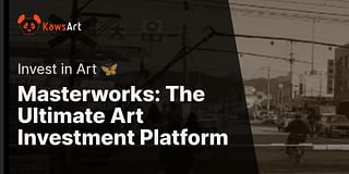 Masterworks: The Ultimate Art Investment Platform - Invest in Art 🦋