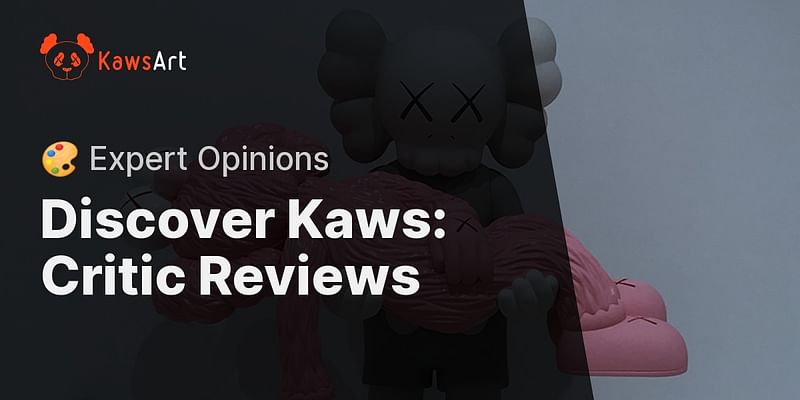 Discover Kaws: Critic Reviews - 🎨 Expert Opinions