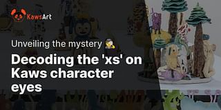 Decoding the 'xs' on Kaws character eyes - Unveiling the mystery 🕵️