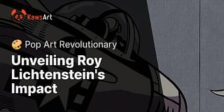 Unveiling Roy Lichtenstein's Impact - 🎨 Pop Art Revolutionary
