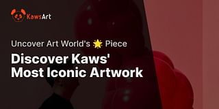 Discover Kaws' Most Iconic Artwork - Uncover Art World's 🌟 Piece
