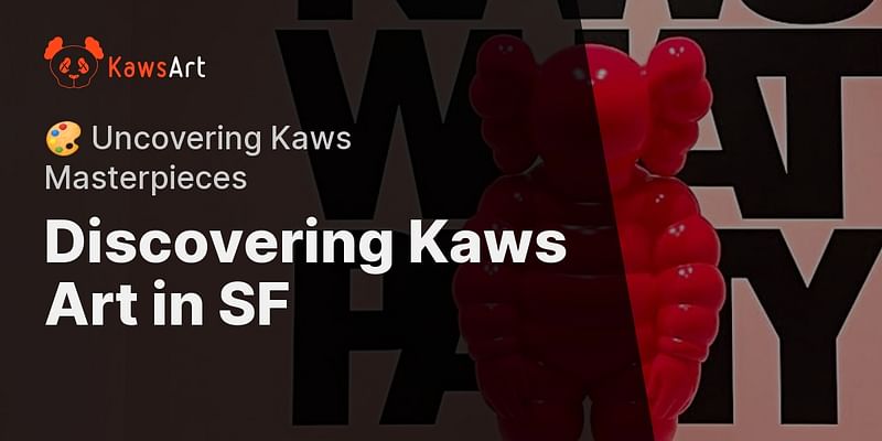 Discovering Kaws Art in SF - 🎨 Uncovering Kaws Masterpieces