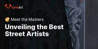 Unveiling the Best Street Artists - 🎨 Meet the Masters