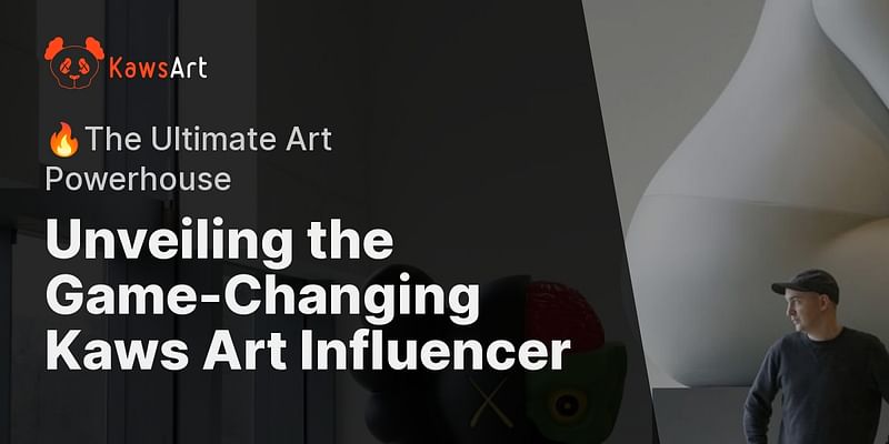 Unveiling the Game-Changing Kaws Art Influencer - 🔥The Ultimate Art Powerhouse