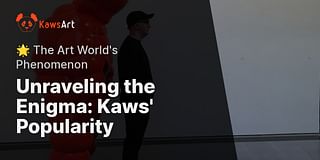 Unraveling the Enigma: Kaws' Popularity - 🌟 The Art World's Phenomenon