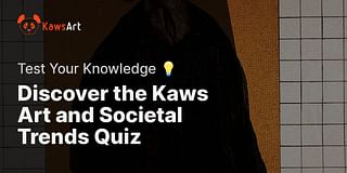 Discover the Kaws Art and Societal Trends Quiz - Test Your Knowledge 💡
