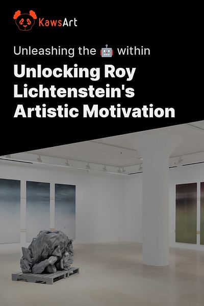 Unlocking Roy Lichtenstein's Artistic Motivation - Unleashing the 🤖 within