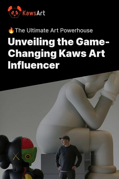Unveiling the Game-Changing Kaws Art Influencer - 🔥The Ultimate Art Powerhouse