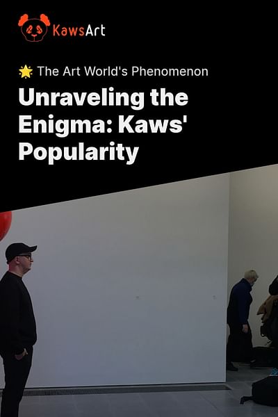 Unraveling the Enigma: Kaws' Popularity - 🌟 The Art World's Phenomenon